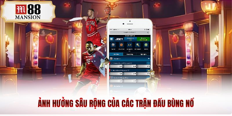 Ảnh hưởng sâu rộng của các trận đấu bùng nổ