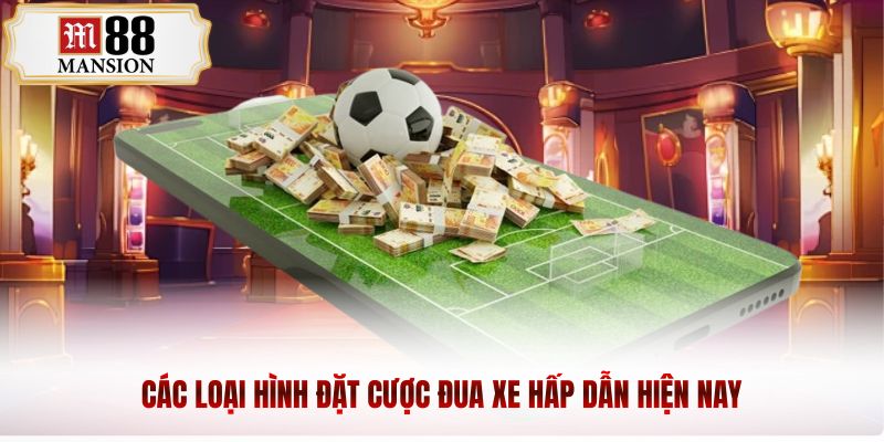 Các loại hình đặt cược đua xe hấp dẫn hiện nay