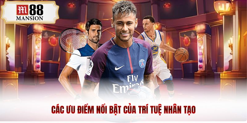 Các ưu điểm nổi bật của trí tuệ nhân tạo