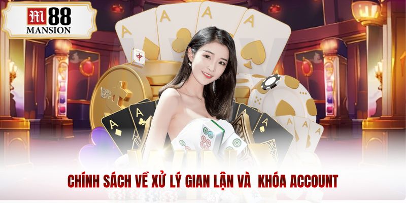 Chính sách về xử lý gian lận và  khóa account