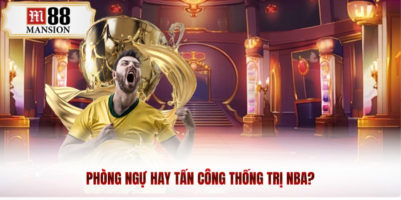 phòng ngự hay tấn công thống trị nba