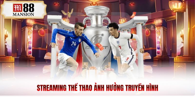 Streaming thể thao ảnh hưởng truyền hình