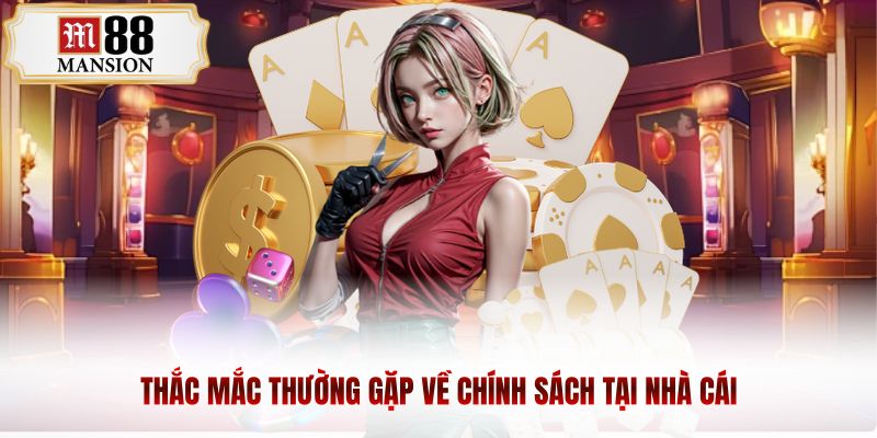 Thắc mắc thường gặp về chính sách tại nhà cái